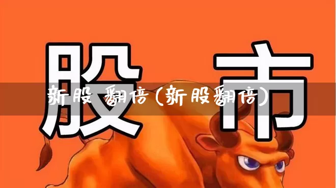 新股 翻倍(新股翻倍)_https://www.ccit-cctv.com_上交所_第1张