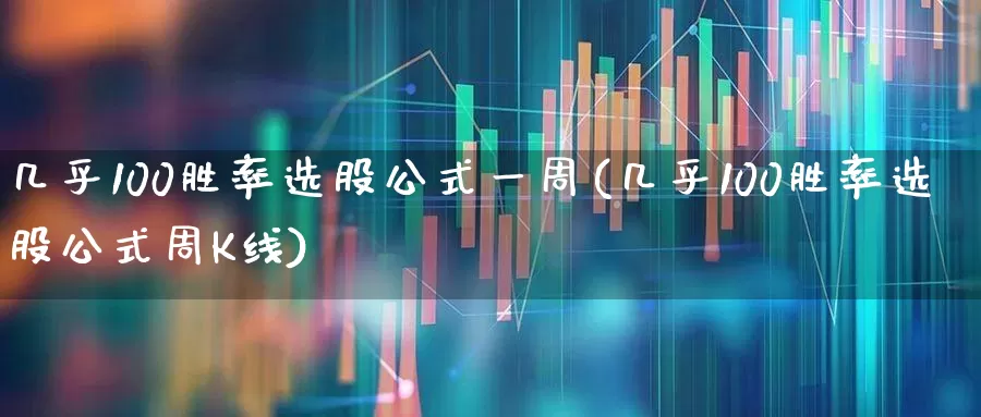几乎100胜率选股公式一周(几乎100胜率选股公式周K线)_https://www.ccit-cctv.com_上交所_第1张
