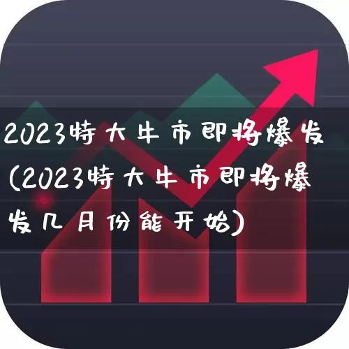 2023特大牛市即将爆发(2023特大牛市即将爆发几月份能开始)_https://www.ccit-cctv.com_北交所_第1张