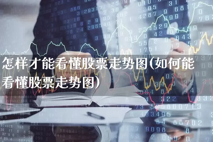 怎样才能看懂股票走势图(如何能看懂股票走势图)_https://www.ccit-cctv.com_深交所_第1张