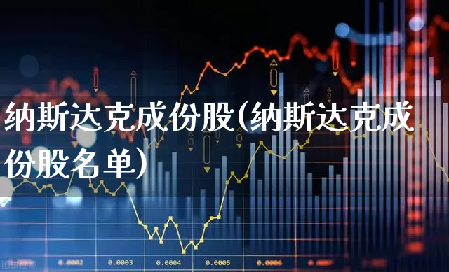 纳斯达克成份股(纳斯达克成份股名单)_https://www.ccit-cctv.com_深交所_第1张
