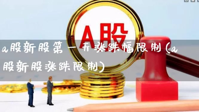 a股新股第一天涨跌幅限制(a股新股涨跌限制)_https://www.ccit-cctv.com_北交所_第1张