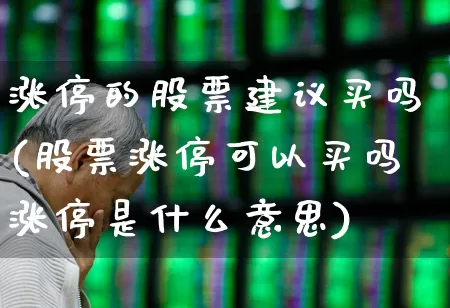 涨停的股票建议买吗(股票涨停可以买吗涨停是什么意思)_https://www.ccit-cctv.com_上交所_第1张