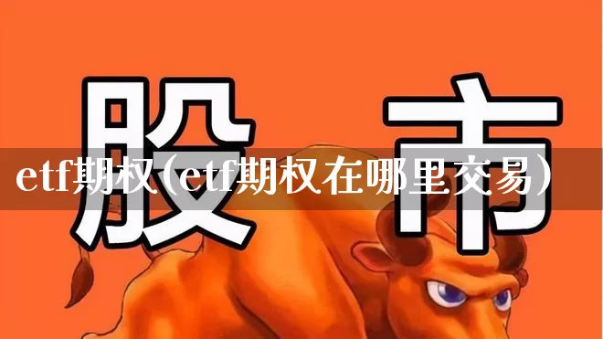 etf期权(etf期权在哪里交易)_https://www.ccit-cctv.com_北交所_第1张