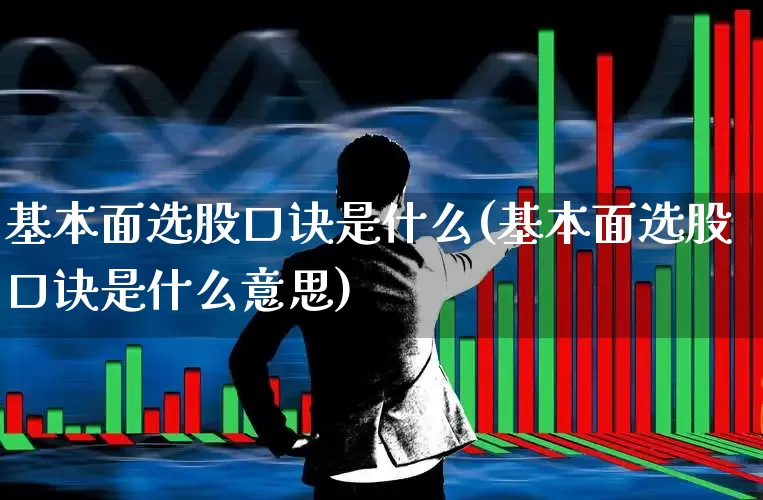 基本面选股口诀是什么(基本面选股口诀是什么意思)_https://www.ccit-cctv.com_创业板_第1张