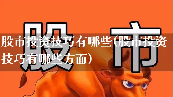 股市投资技巧有哪些(股市投资技巧有哪些方面)_https://www.ccit-cctv.com_创业板_第1张