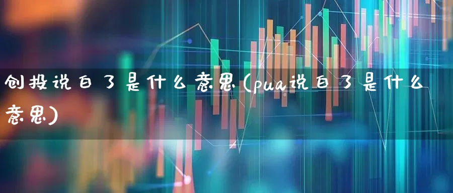 创投说白了是什么意思(pua说白了是什么意思)_https://www.ccit-cctv.com_科创板_第1张