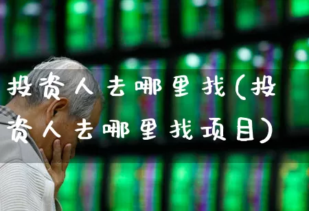 投资人去哪里找(投资人去哪里找项目)_https://www.ccit-cctv.com_北交所_第1张
