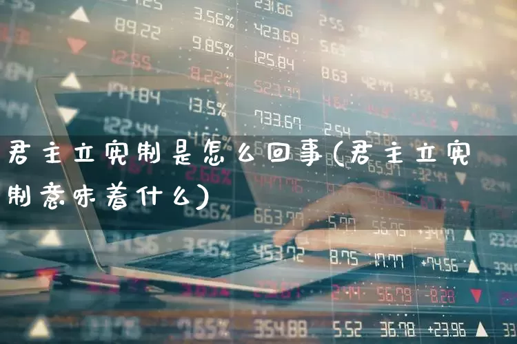 君主立宪制是怎么回事(君主立宪制意味着什么)_https://www.ccit-cctv.com_上交所_第1张