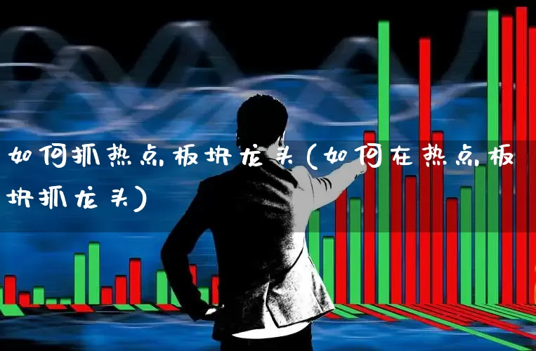 如何抓热点板块龙头(如何在热点板块抓龙头)_https://www.ccit-cctv.com_北交所_第1张