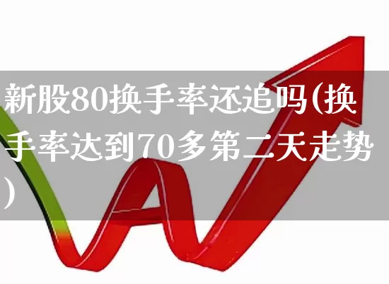 新股80换手率还追吗(换手率达到70多第二天走势)_https://www.ccit-cctv.com_上交所_第1张