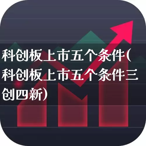 科创板上市五个条件(科创板上市五个条件三创四新)_https://www.ccit-cctv.com_上交所_第1张