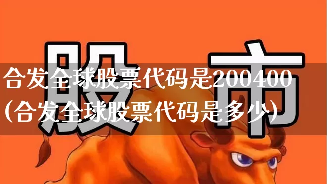 合发全球股票代码是200400(合发全球股票代码是多少)_https://www.ccit-cctv.com_创业板_第1张
