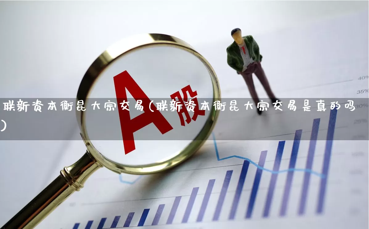 联新资本衡昆大宗交易(联新资本衡昆大宗交易是真的吗)_https://www.ccit-cctv.com_北交所_第1张