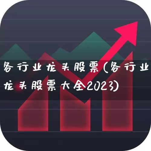 各行业龙头股票(各行业龙头股票大全2023)_https://www.ccit-cctv.com_北交所_第1张