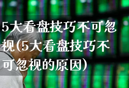 5大看盘技巧不可忽视(5大看盘技巧不可忽视的原因)_https://www.ccit-cctv.com_上交所_第1张