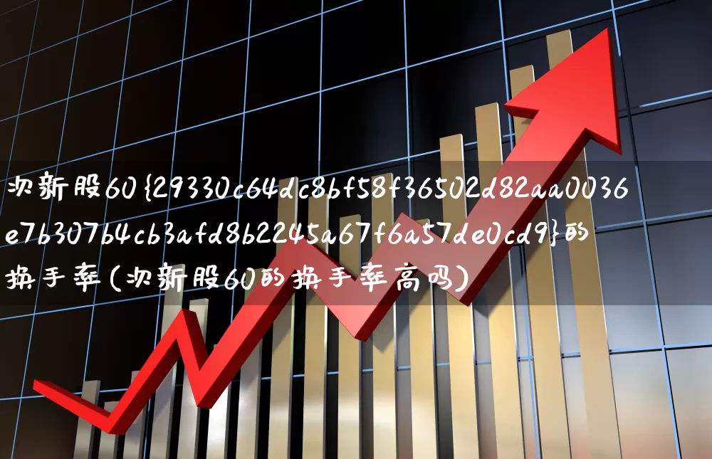 次新股60%的换手率(次新股60的换手率高吗)_https://www.ccit-cctv.com_创业板_第1张