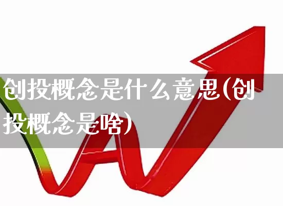 创投概念是什么意思(创投概念是啥)_https://www.ccit-cctv.com_科创板_第1张