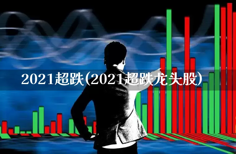 2021超跌(2021超跌龙头股)_https://www.ccit-cctv.com_上交所_第1张