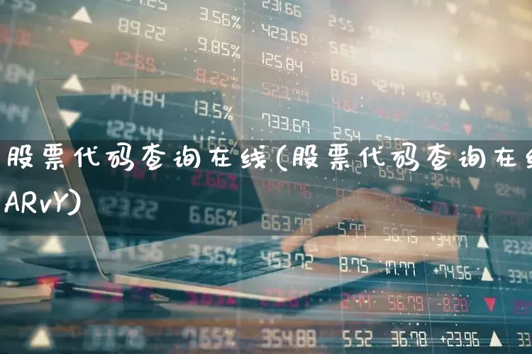 股票代码查询在线(股票代码查询在线ARvY)_https://www.ccit-cctv.com_深交所_第1张
