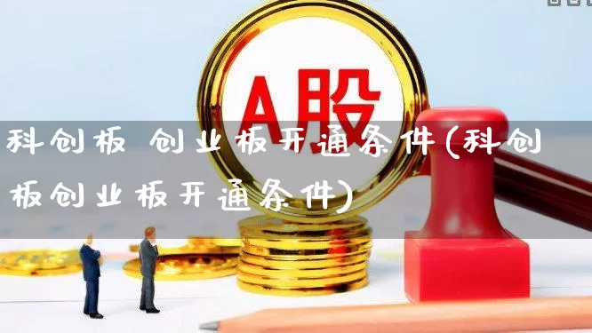 科创板 创业板开通条件(科创板创业板开通条件)_https://www.ccit-cctv.com_上交所_第1张