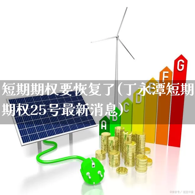 短期期权要恢复了(丁永潭短期期权25号最新消息)_https://www.ccit-cctv.com_深交所_第1张