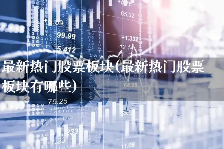 最新热门股票板块(最新热门股票板块有哪些)_https://www.ccit-cctv.com_科创板_第1张