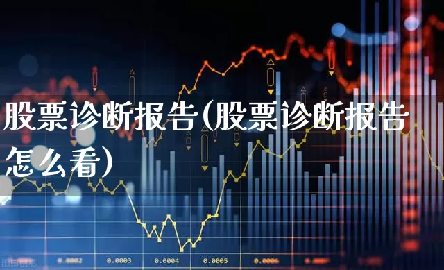 股票诊断报告(股票诊断报告怎么看)_https://www.ccit-cctv.com_创业板_第1张
