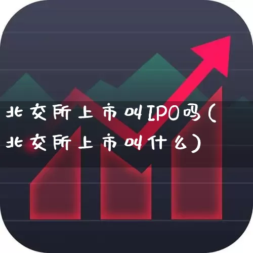 北交所上市叫IPO吗(北交所上市叫什么)_https://www.ccit-cctv.com_科创板_第1张