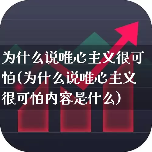 为什么说唯心主义很可怕(为什么说唯心主义很可怕内容是什么)_https://www.ccit-cctv.com_科创板_第1张