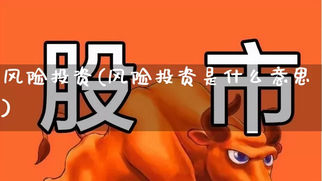 风险投资(风险投资是什么意思)_https://www.ccit-cctv.com_上交所_第1张