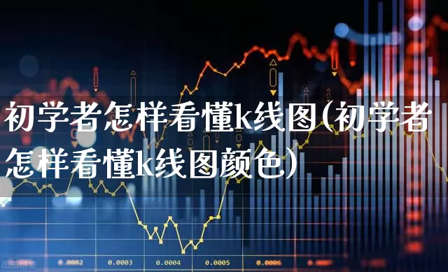 初学者怎样看懂k线图(初学者怎样看懂k线图颜色)_https://www.ccit-cctv.com_科创板_第1张
