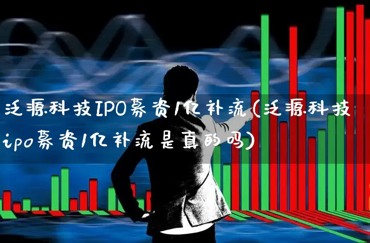 泛源科技IPO募资1亿补流(泛源科技ipo募资1亿补流是真的吗)_https://www.ccit-cctv.com_科创板_第1张