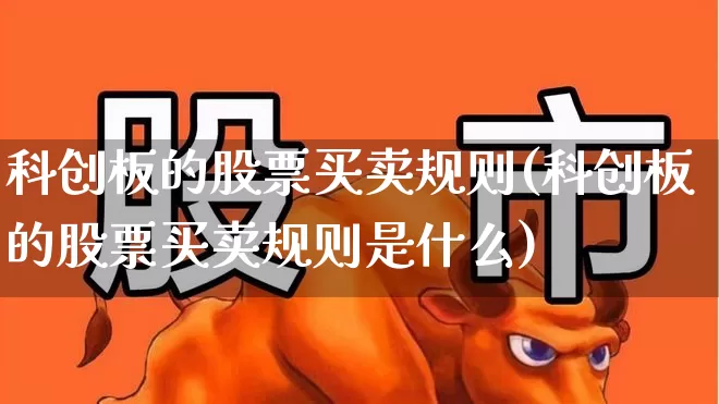 科创板的股票买卖规则(科创板的股票买卖规则是什么)_https://www.ccit-cctv.com_科创板_第1张