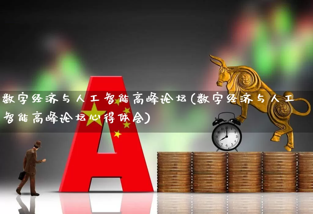 数字经济与人工智能高峰论坛(数字经济与人工智能高峰论坛心得体会)_https://www.ccit-cctv.com_深交所_第1张