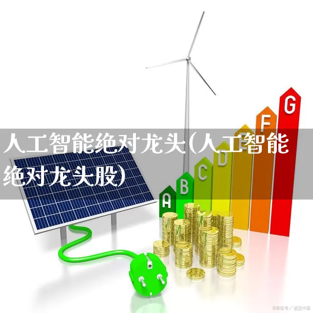 人工智能绝对龙头(人工智能绝对龙头股)_https://www.ccit-cctv.com_创业板_第1张