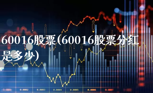 60016股票(60016股票分红是多少)_https://www.ccit-cctv.com_创业板_第1张