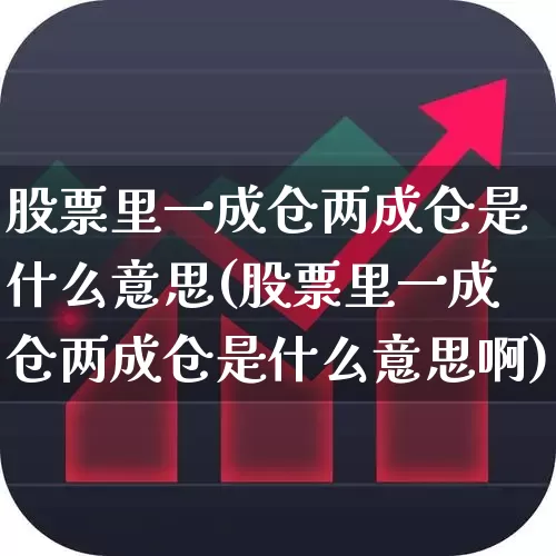 股票里一成仓两成仓是什么意思(股票里一成仓两成仓是什么意思啊)_https://www.ccit-cctv.com_创业板_第1张