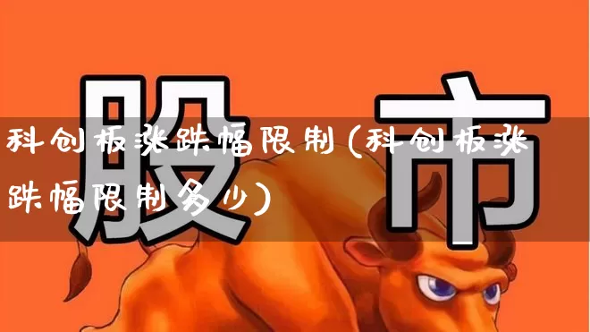 科创板涨跌幅限制(科创板涨跌幅限制多少)_https://www.ccit-cctv.com_科创板_第1张