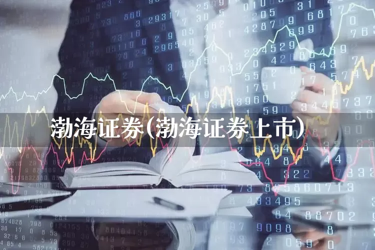 渤海证券(渤海证券上市)_https://www.ccit-cctv.com_创业板_第1张