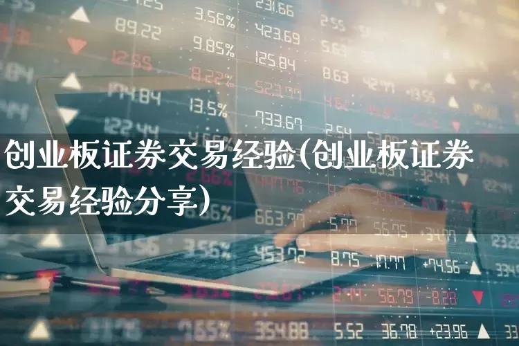 创业板证券交易经验(创业板证券交易经验分享)_https://www.ccit-cctv.com_深交所_第1张
