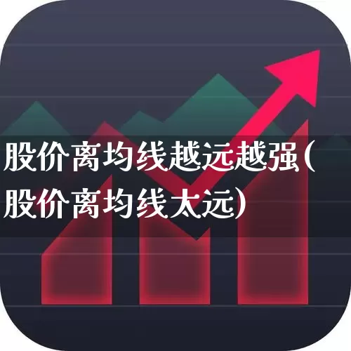 股价离均线越远越强(股价离均线太远)_https://www.ccit-cctv.com_深交所_第1张