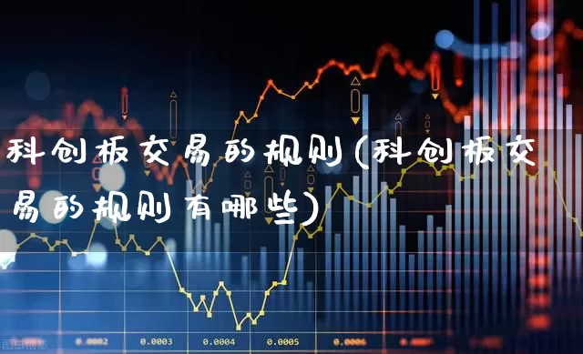 科创板交易的规则(科创板交易的规则有哪些)_https://www.ccit-cctv.com_创业板_第1张