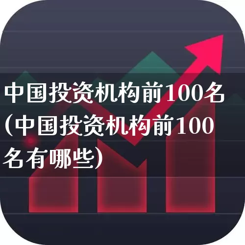 中国投资机构前100名(中国投资机构前100名有哪些)_https://www.ccit-cctv.com_上交所_第1张