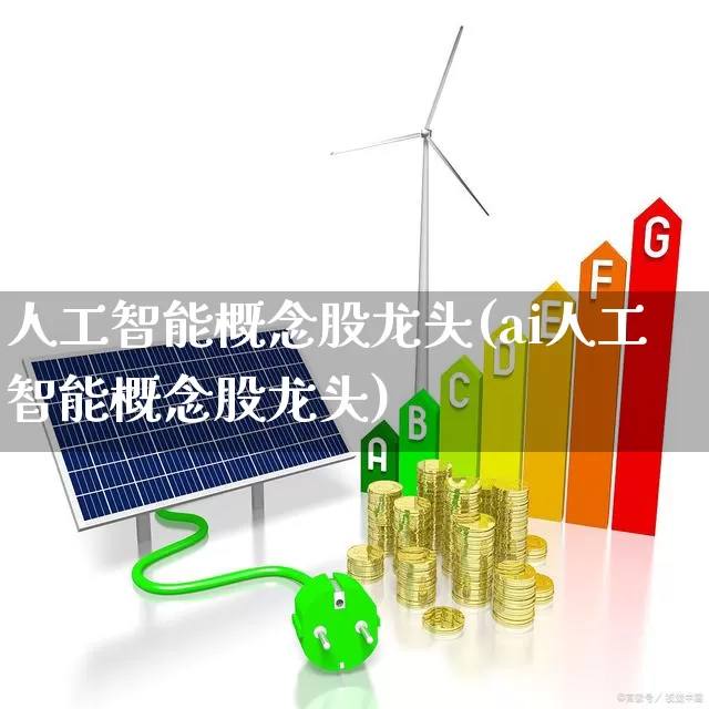 人工智能概念股龙头(ai人工智能概念股龙头)_https://www.ccit-cctv.com_科创板_第1张