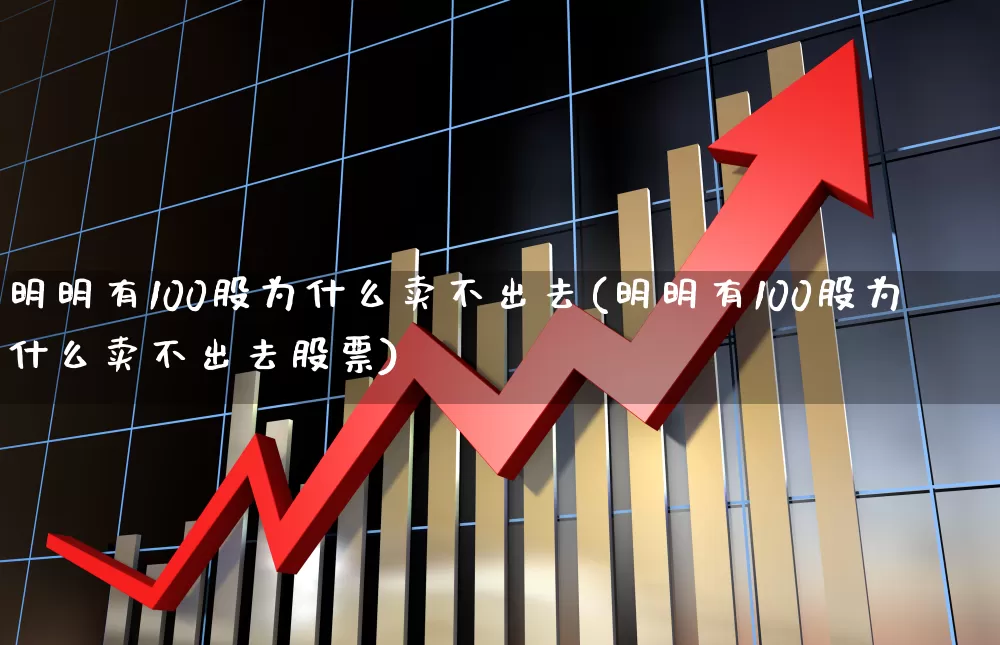 明明有100股为什么卖不出去(明明有100股为什么卖不出去股票)_https://www.ccit-cctv.com_科创板_第1张