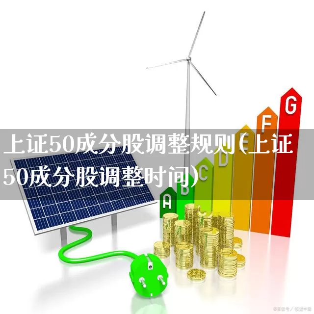 上证50成分股调整规则(上证50成分股调整时间)_https://www.ccit-cctv.com_科创板_第1张