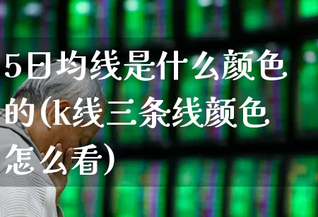 5日均线是什么颜色的(k线三条线颜色怎么看)_https://www.ccit-cctv.com_北交所_第1张