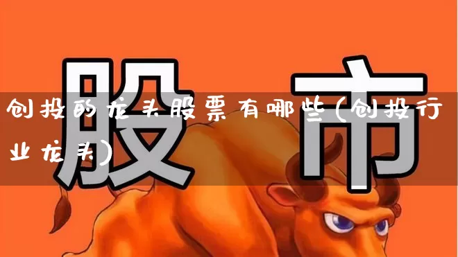 创投的龙头股票有哪些(创投行业龙头)_https://www.ccit-cctv.com_北交所_第1张