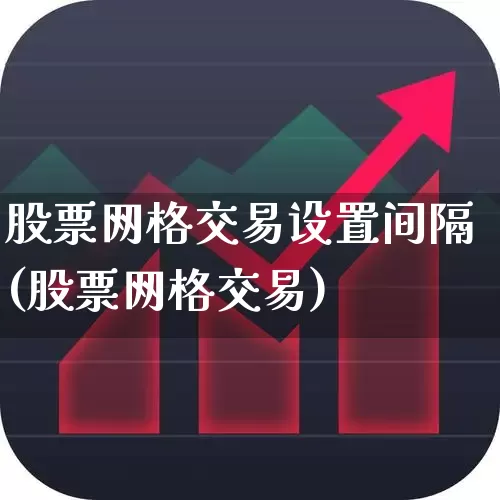 股票网格交易设置间隔(股票网格交易)_https://www.ccit-cctv.com_上交所_第1张